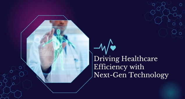 Next gen technology enabling improved efficiency in healthcare operations